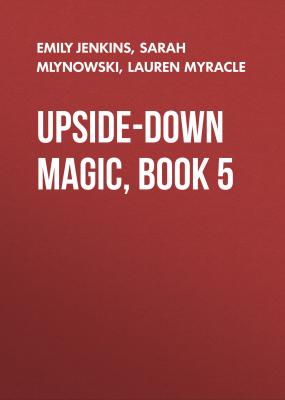 Upside-Down Magic, Book 5 - Sarah  Mlynowski