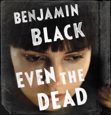 Even the Dead - Benjamin  Black