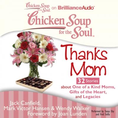 Chicken Soup for the Soul: Thanks Mom - 32 Stories about One of a Kind Moms, Gifts of the Heart, and Legacies - Джек Кэнфилд
