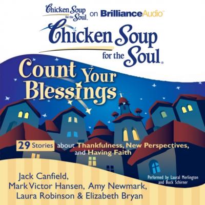 Chicken Soup for the Soul: Count Your Blessings - 29 Stories about Thankfulness, New Perspectives, and Having Faith - Джек Кэнфилд