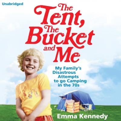 Tent, the Bucket and Me - Emma  Kennedy