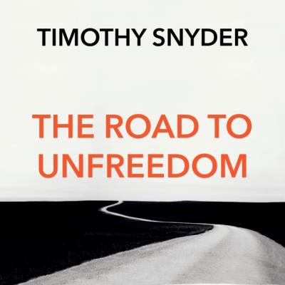 Road to Unfreedom - Timothy Snyder