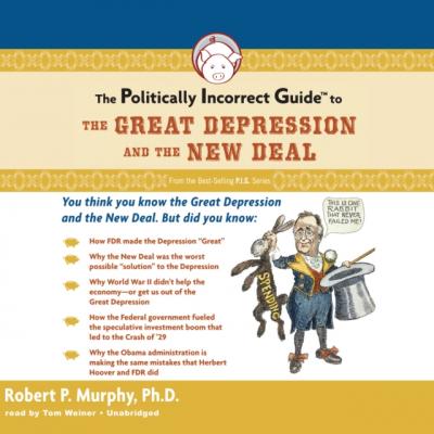 Politically Incorrect Guide to the Great Depression and the New Deal - Robert P. Murphy