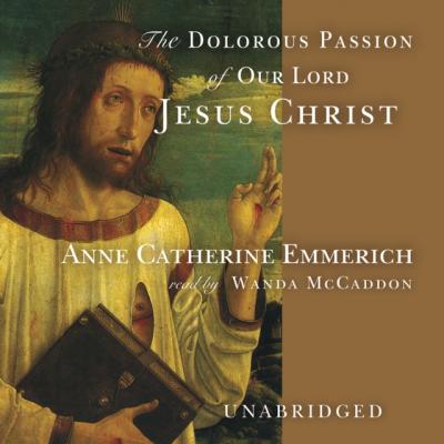 Dolorous Passion of Our Lord Jesus Christ - Anne Catherine Emmerich
