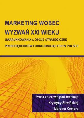 Marketing wobec wyzwaÅ„ XXI wieku. Uwarunkowania a opcje strategiczne przedsiÄ™biorstw funkcjonujÄ…cych w Polsce - ÐžÑ‚ÑÑƒÑ‚ÑÑ‚Ð²ÑƒÐµÑ‚