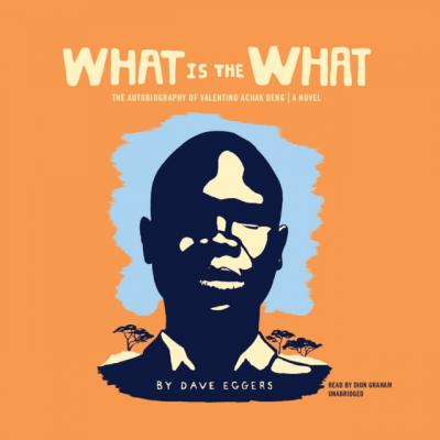What Is the What - Dave  Eggers