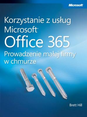 Korzystanie z usÅ‚ug Microsoft Office 365 Prowadzenie maÅ‚ej firmy w chmurze - Hill Brett