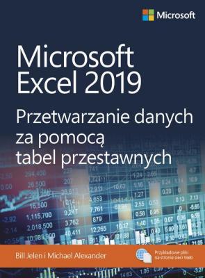 Microsoft Excel 2019 Przetwarzanie danych za pomocÄ… tabel przestawnych - Bill Jelen, Michael Alexander