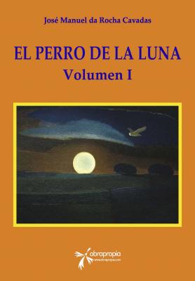 El Perro de la Luna. Volumen I - José Manuel da Rocha Cavadas