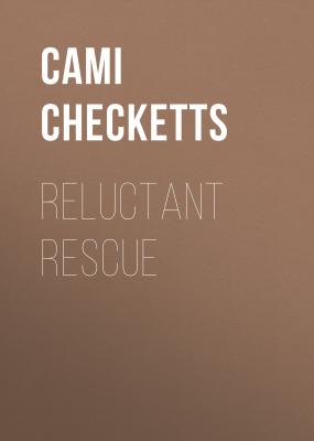 Reluctant Rescue - Cami Checketts