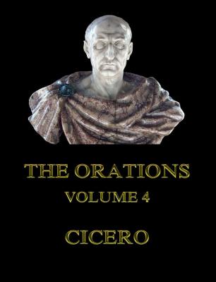 The Orations, Volume 4 - Cicero