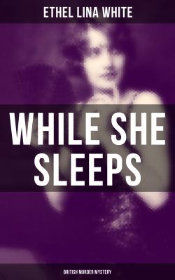While She Sleeps (British Murder Mystery) - Ethel Lina White