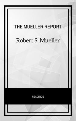 The Mueller Report: The Final Report of the Special Counsel into Donald Trump, Russia, and Collusion - Robert S. Mueller