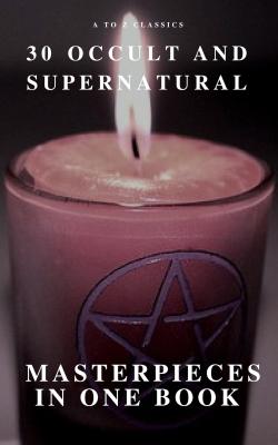 30 Occult and Supernatural Masterpieces in One Book (A to Z Classics) - Ð›ÑƒÐ¸Ð·Ð° ÐœÑÐ¹ ÐžÐ»ÐºÐ¾Ñ‚Ñ‚