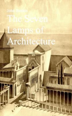The Seven Lamps of Architecture - John  Ruskin