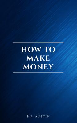 How to Make Money - B.F. Austin