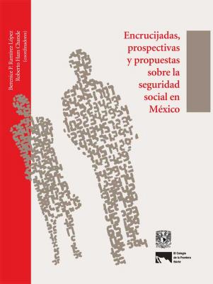 Encrucijadas, prospectivas y propuestas sobre la seguridad social en MÃ©xico - ÐžÑ‚ÑÑƒÑ‚ÑÑ‚Ð²ÑƒÐµÑ‚