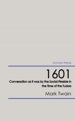 1601 - Conversation as it was by the Social Fireside in the Time of the Tudors - ÐœÐ°Ñ€Ðº Ð¢Ð²ÐµÐ½