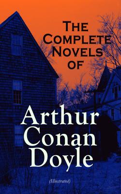 The Complete Novels of Arthur Conan Doyle (Illustrated) - ÐÑ€Ñ‚ÑƒÑ€ ÐšÐ¾Ð½Ð°Ð½ Ð”Ð¾Ð¹Ð»