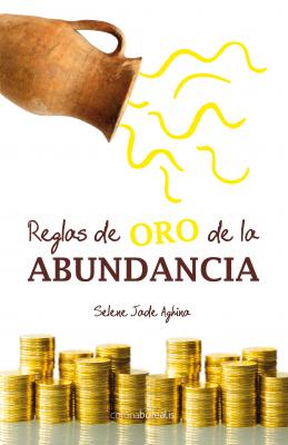 Reglas de oro de la abundancia - Selene Jade Aghina