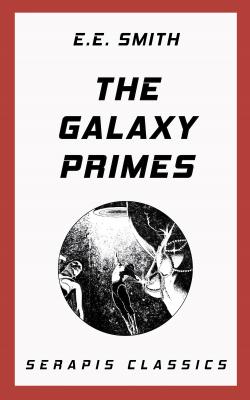 The Galaxy Primes (Serapis Classics) - E. E.  Smith