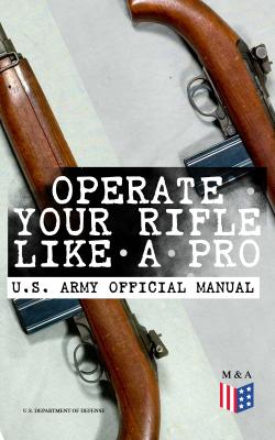Operate Your Rifle Like a Pro – U.S. Army Official Manual - U.S. Department of Defense