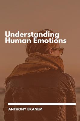 Understanding Human Emotions - Anthony  Ekanem