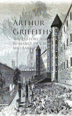 The History and Romance of Crime, Millbank Penitentiary - Griffiths Arthur