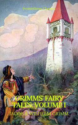 Grimms' Fairy Tales: Volume I - Illustrated (Best Navigation, Active TOC) (Prometheus Classics) - Jacob  Grimm