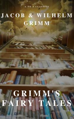Grimm's Fairy Tales ( A to Z Classics) - Jacob  Grimm