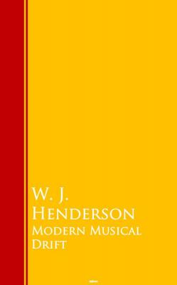 Modern Musical Drift - W. J. Henderson