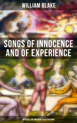 Songs of Innocence and of Experience (With All the Originial Illustrations) - Уильям Блейк