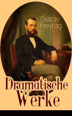 Dramatische Werke - Gustav Freytag