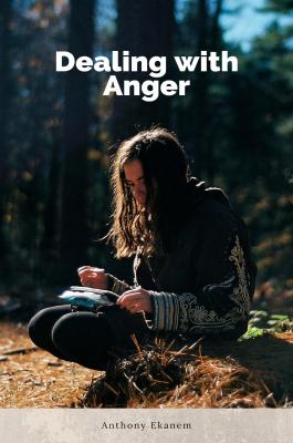 Dealing with Anger - Anthony  Ekanem