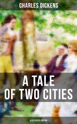 A TALE OF TWO CITIES (Illustrated Edition) - Чарльз Диккенс