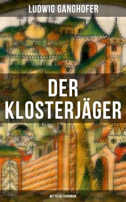 Der Klosterjäger (Mittelalterroman) - Ludwig  Ganghofer