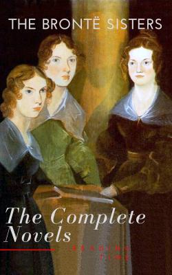 The Brontë Sisters: The Complete Novels - Эмили Бронте
