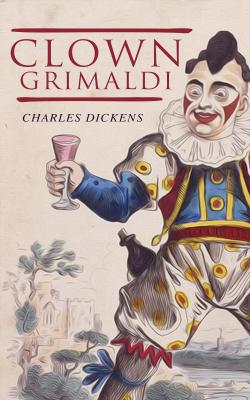 Clown Grimaldi - Чарльз Диккенс