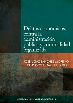 Delitos económicos, contra la administración pública y criminalidad organizada - José Ugaz Sánchez-Moreno