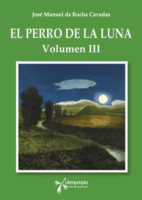 El perro de la Luna. Volumen III - José Manuel da Rocha Cavadas