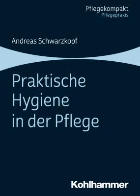 Praktische Hygiene in der Pflege - Andreas Schwarzkopf