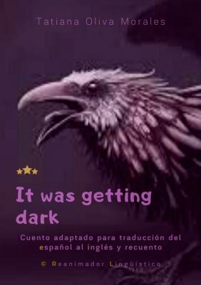 It was getting dark. Cuento adaptado para traducción del español al inglés y recuento. © Reanimador Lingüístico - Tatiana Oliva Morales