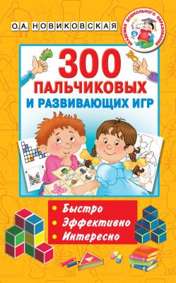 300 пальчиковых и развивающих игр - О. А. Новиковская