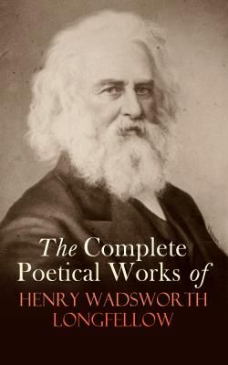 The Complete Poetical Works of Henry Wadsworth Longfellow - Генри Уодсуорт Лонгфелло