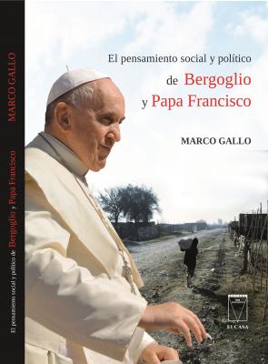El pensamiento social y político de Bergoglio y Papa Francisco - Marco Gallo