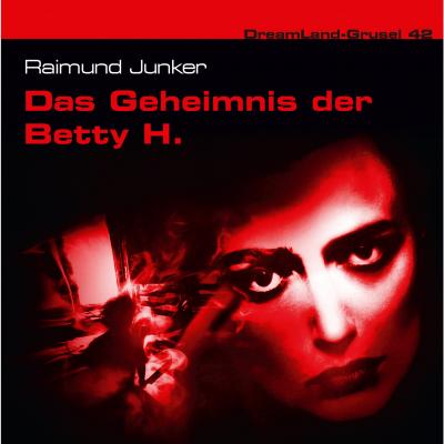 Dreamland Grusel, Folge 42: Das Geheimnis der Betty H. - Raimund Junker