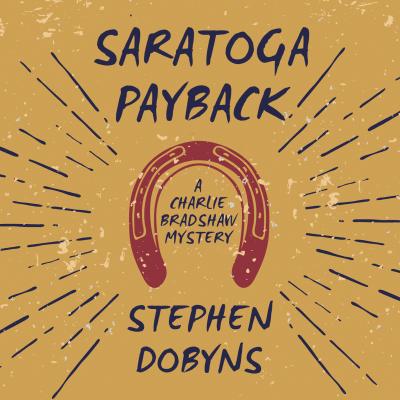 Saratoga Payback - Charlie Bradshaw Mystery, Book 11 (Unabridged) - Stephen  Dobyns