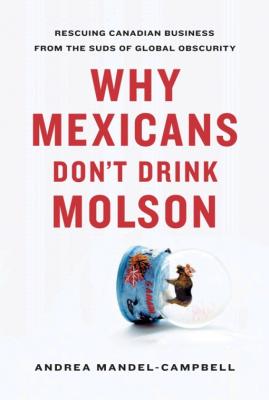 Why Mexicans Don't Drink Molson - Andrea Mandel-Campbell