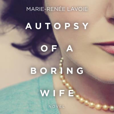 Autopsy of a Boring Wife (Unabridged) - Marie-Renee Lavoie