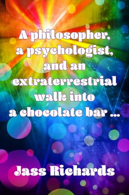 A philosopher, a psychologist, and an extraterrestrial walk into a chocolate bar … - Jass Richards